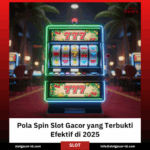 Pola Spin Slot Gacor yang Terbukti Efektif di 2025
