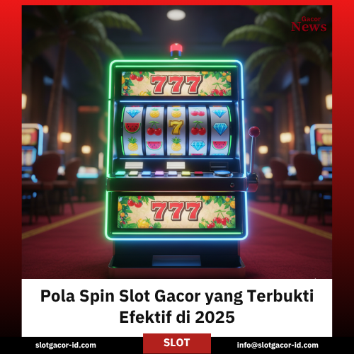 Pola Spin Slot Gacor yang Terbukti Efektif di 2025